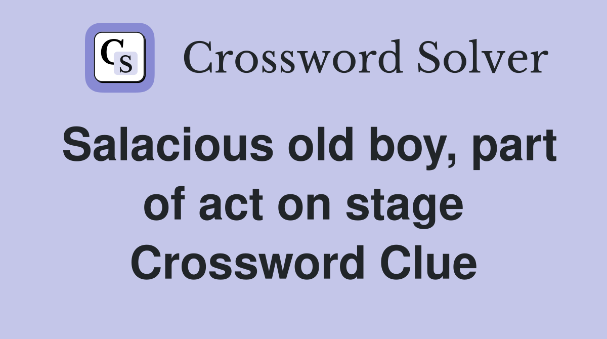 Salacious old boy, part of act on stage Crossword Clue