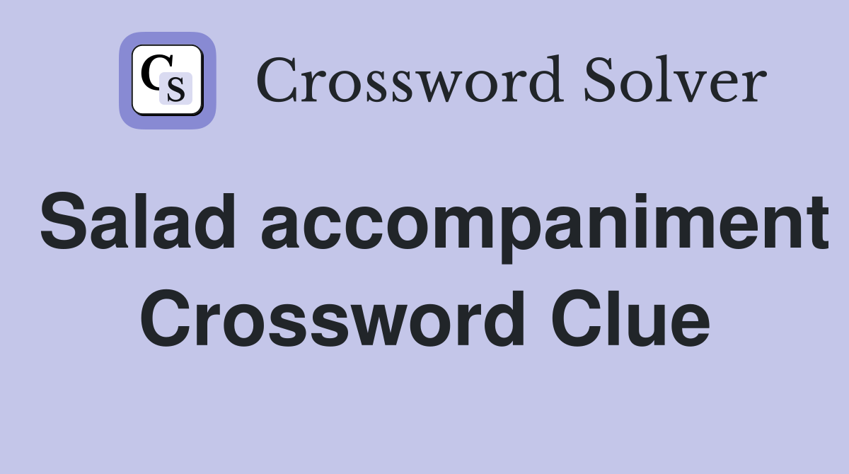 Salad accompaniment Crossword Clue