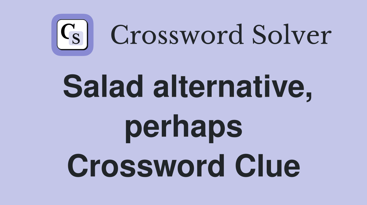 Salad alternative, perhaps Crossword Clue