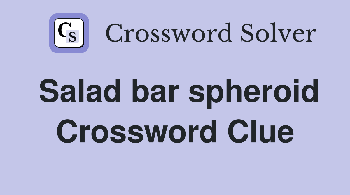 Salad bar spheroid Crossword Clue