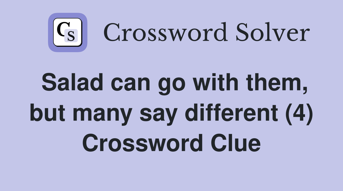 Salad can go with them, but many say different (4) Crossword Clue