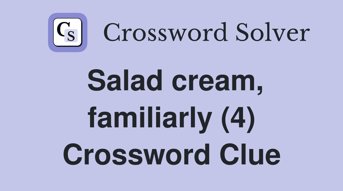 Salad cream, familiarly (4) Crossword Clue