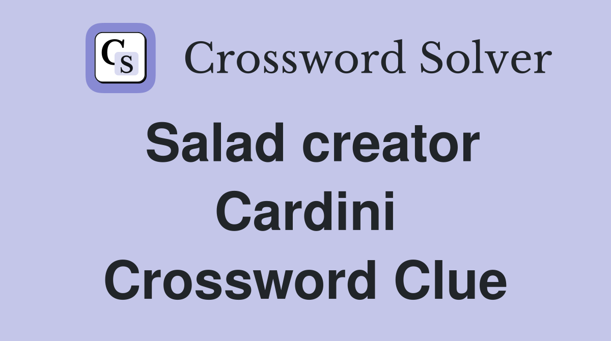Salad creator Cardini Crossword Clue