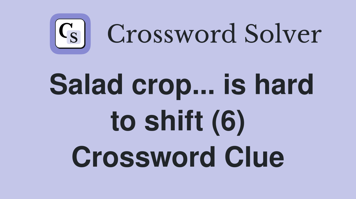 Salad crop... is hard to shift (6) Crossword Clue