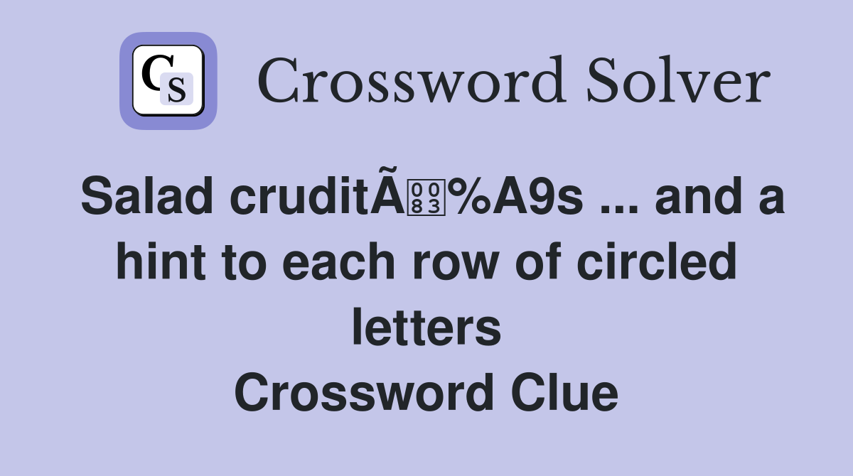 Salad cruditÃ%A9s ... and a hint to each row of circled letters Crossword Clue