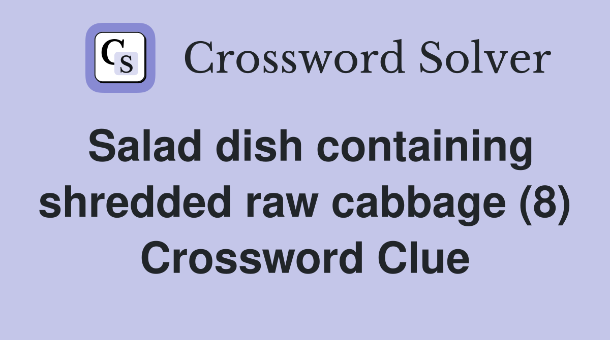 Salad dish containing shredded raw cabbage (8) Crossword Clue