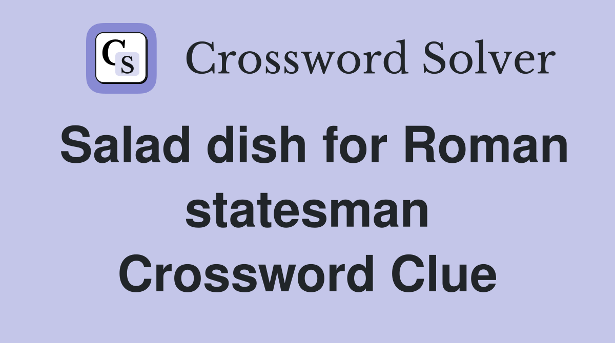 Salad dish for Roman statesman Crossword Clue