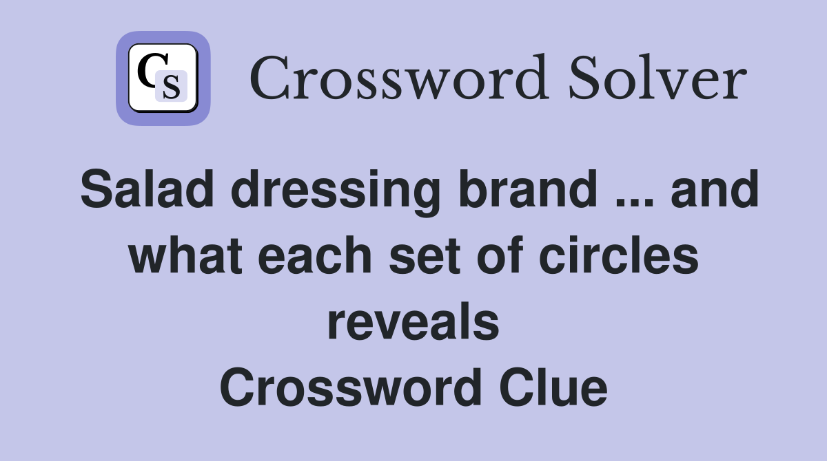 Salad dressing brand ... and what each set of circles reveals Crossword Clue