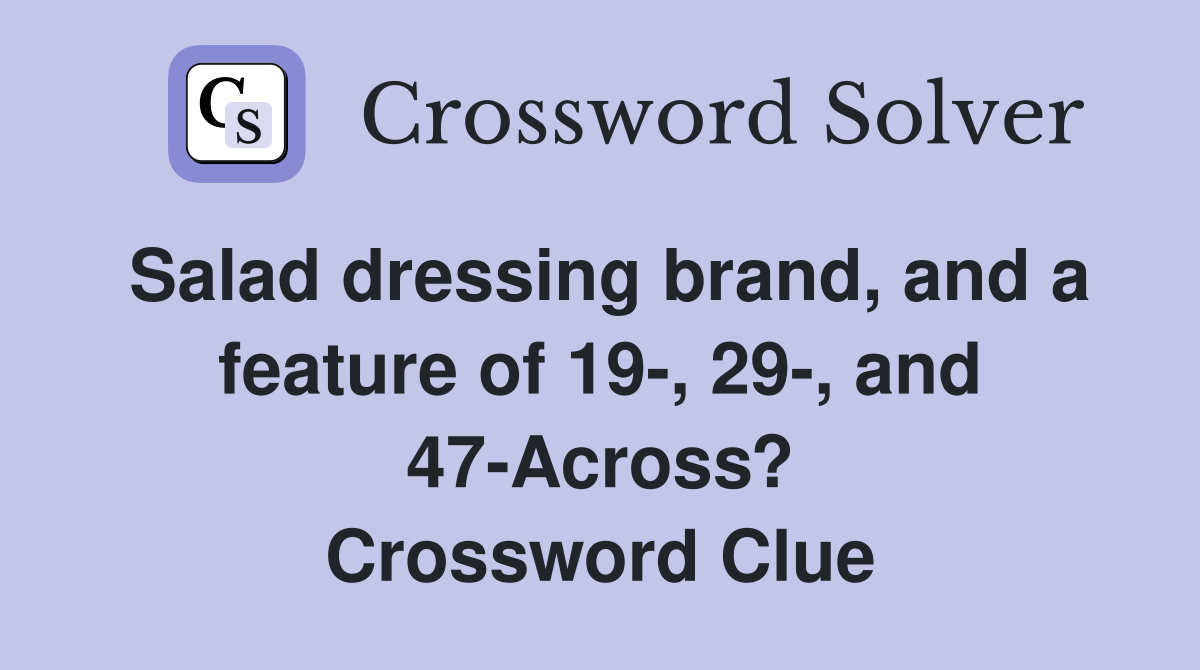 Salad dressing brand, and a feature of 19-, 29-, and 47-Across? Crossword Clue