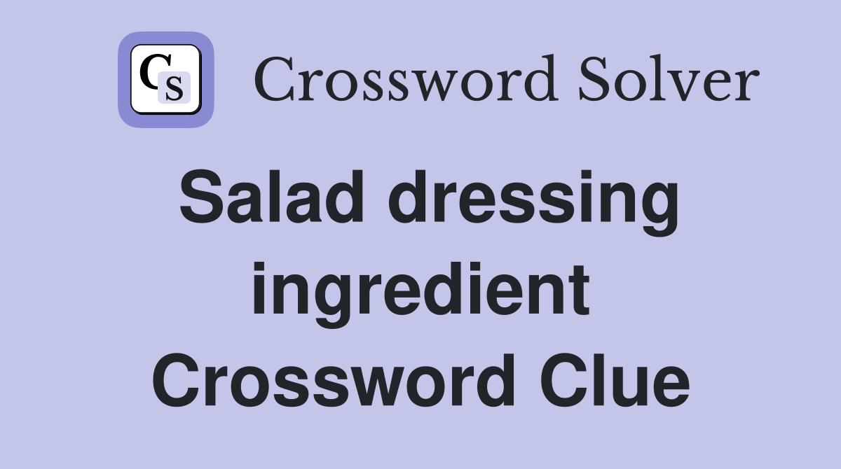 Salad dressing ingredient Crossword Clue