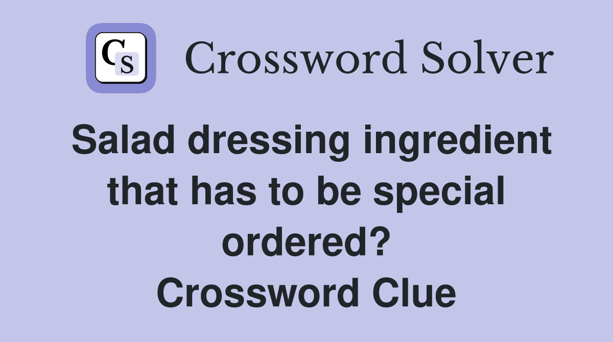 Salad dressing ingredient that has to be special ordered? Crossword Clue