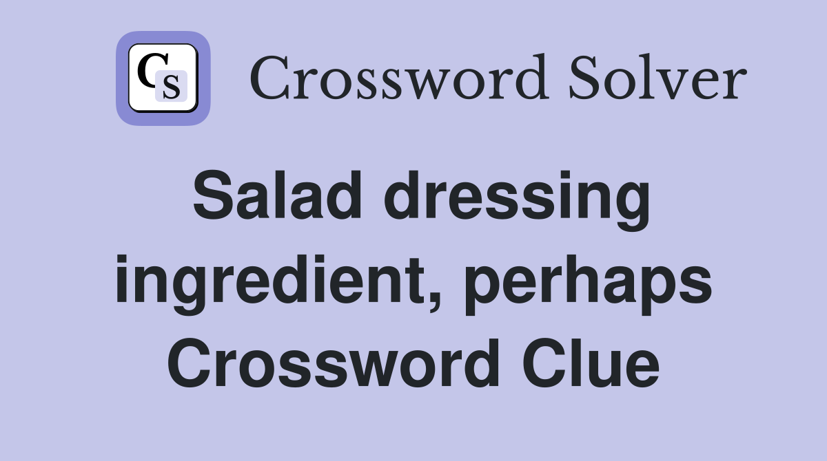 Salad dressing ingredient, perhaps Crossword Clue