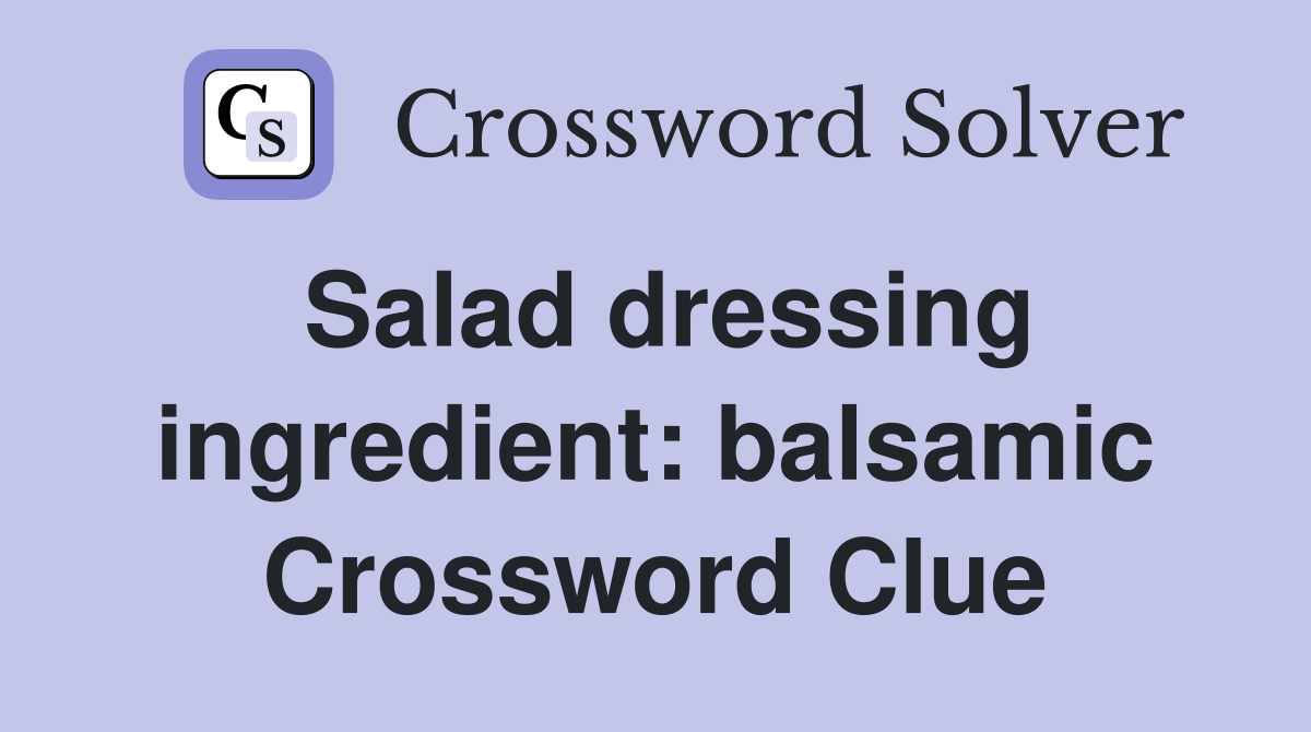 Salad dressing ingredient: balsamic Crossword Clue