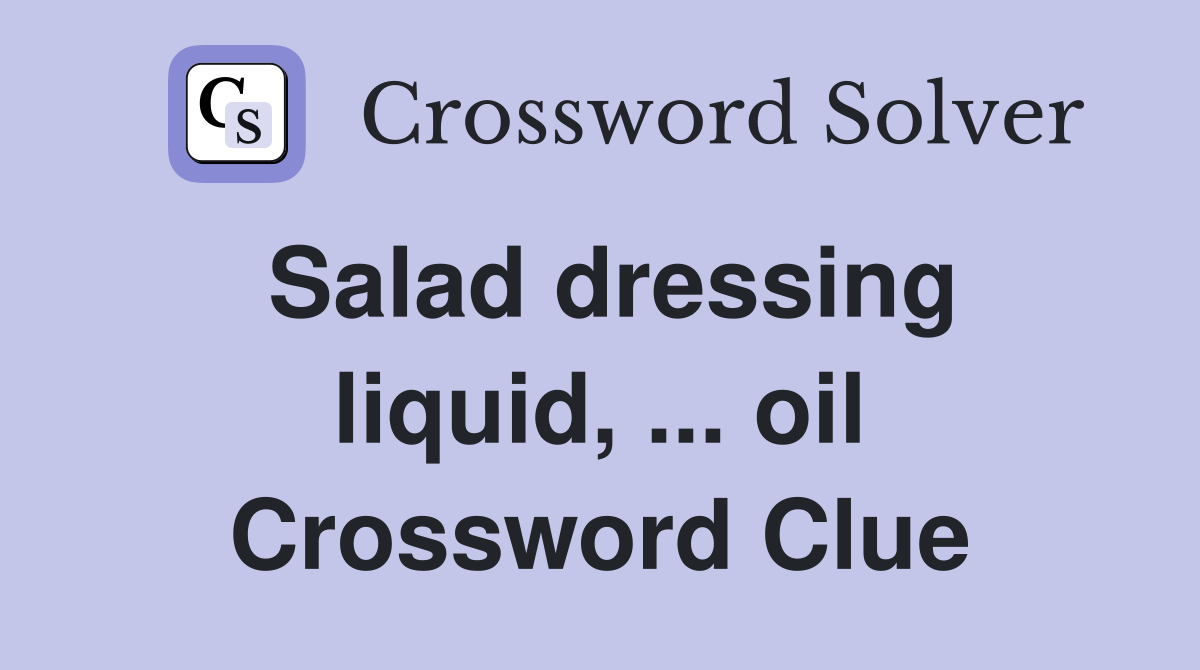 Salad dressing liquid, ... oil Crossword Clue