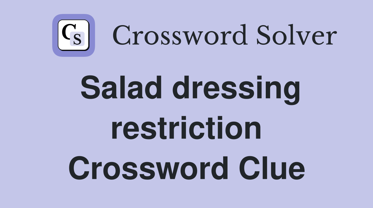 Salad dressing restriction Crossword Clue