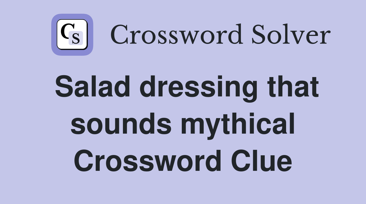 Salad dressing that sounds mythical Crossword Clue