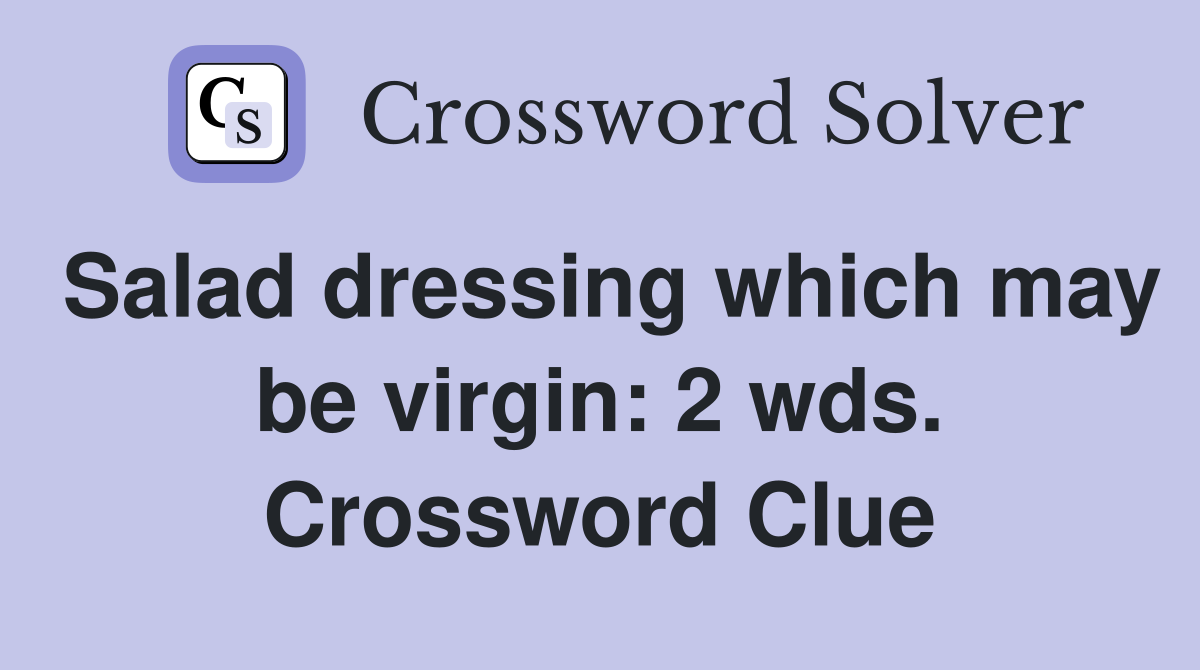 Salad dressing which may be virgin: 2 wds. Crossword Clue