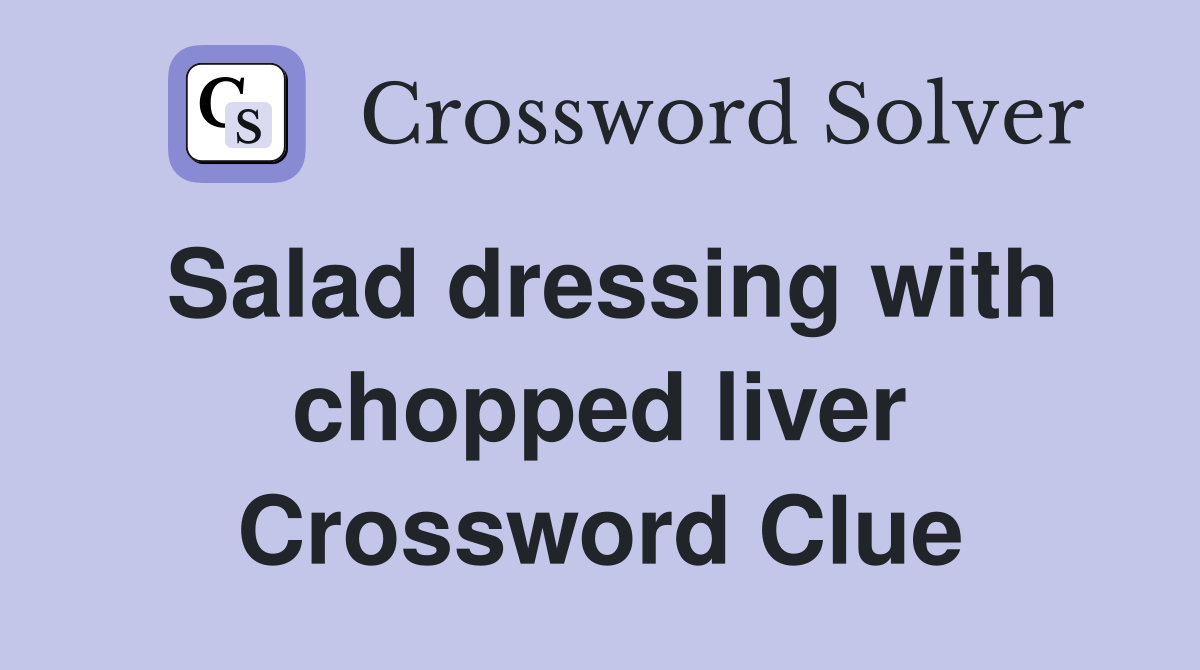 Salad dressing with chopped liver Crossword Clue