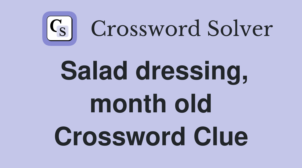 Salad dressing, month old Crossword Clue