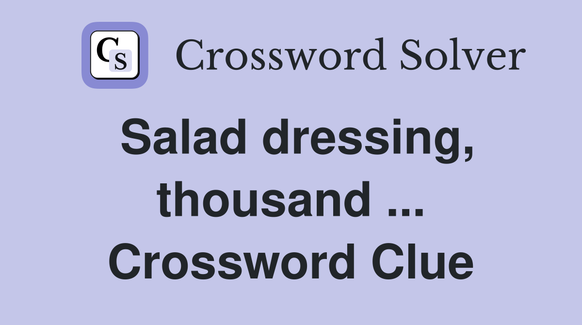 Salad dressing, thousand ... Crossword Clue