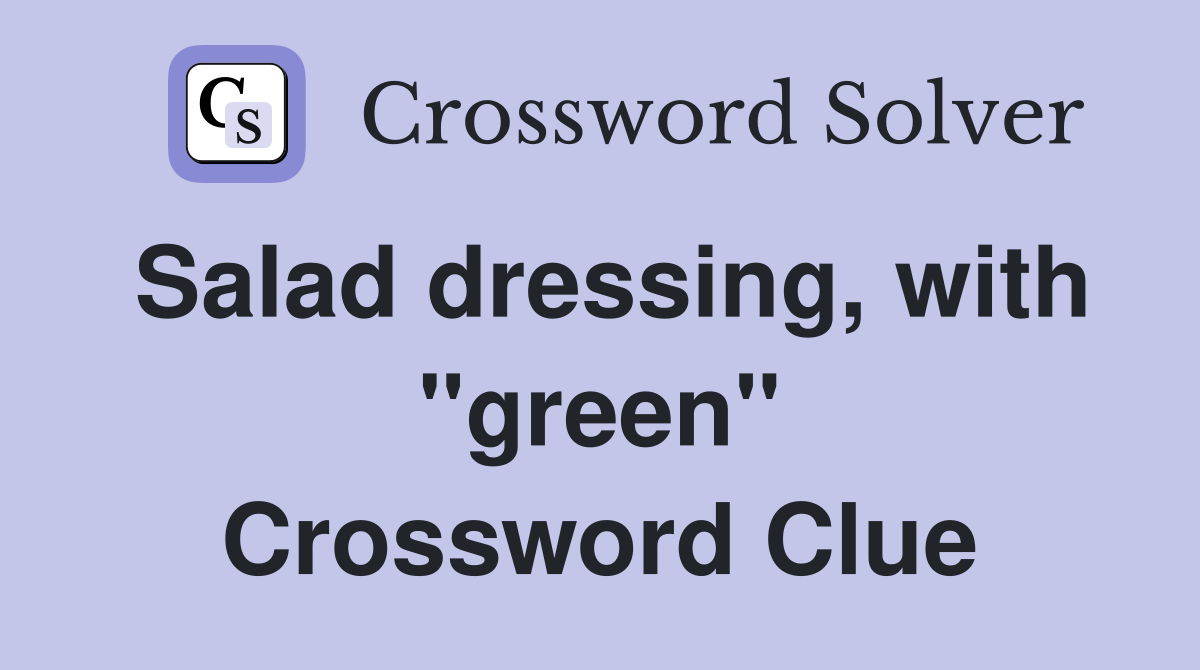 Salad dressing, with "green" Crossword Clue