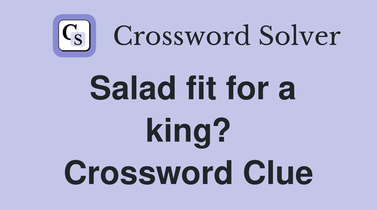 Salad fit for a king? Crossword Clue