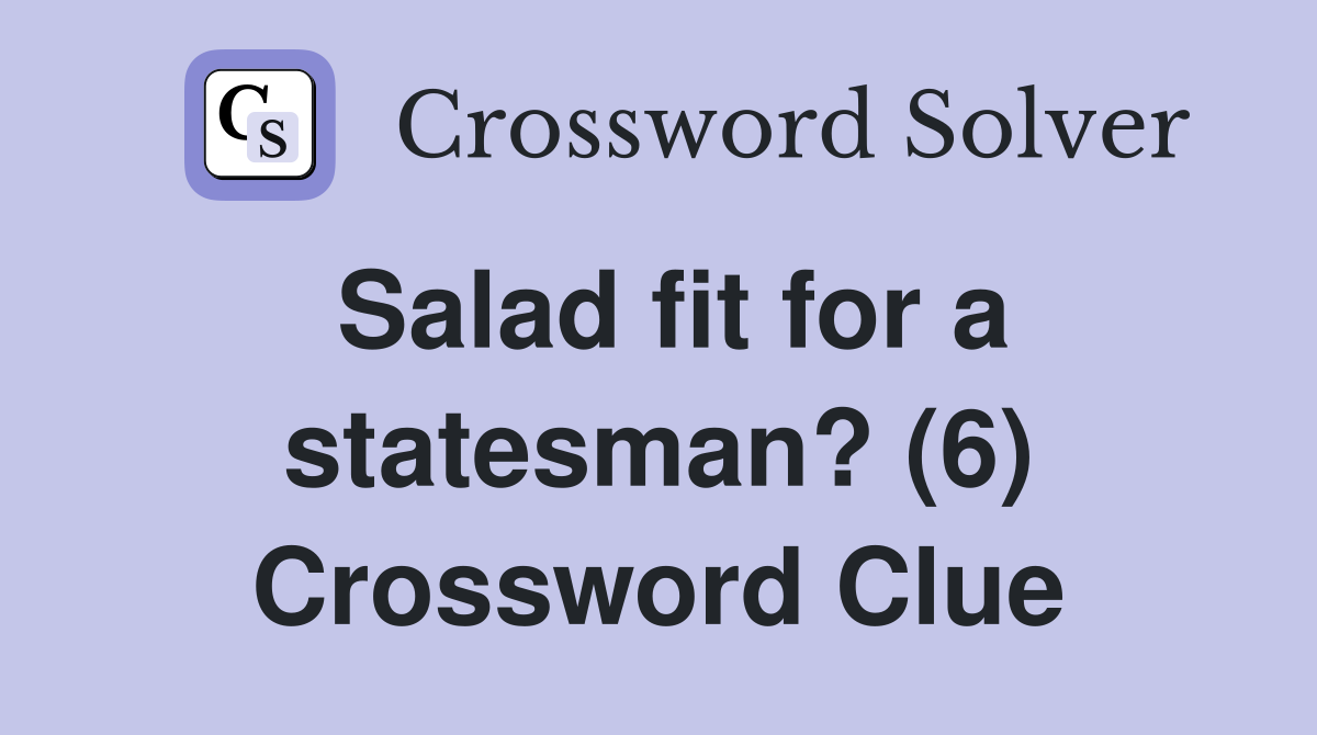 Salad fit for a statesman? (6) Crossword Clue