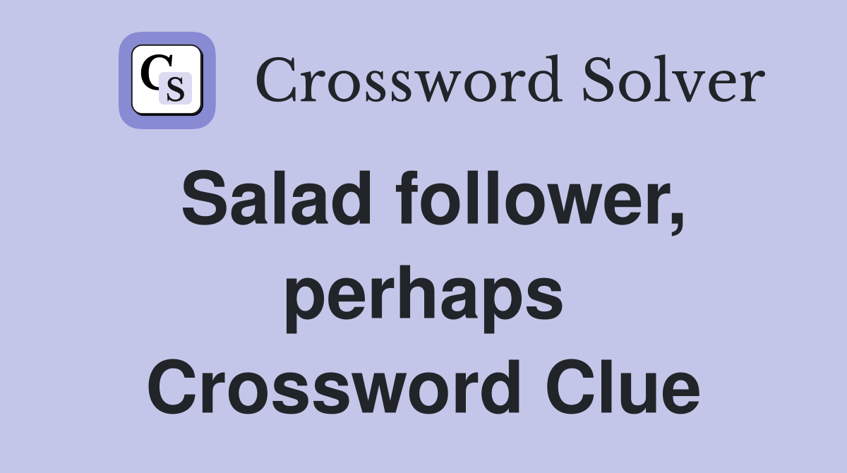 Salad follower, perhaps Crossword Clue