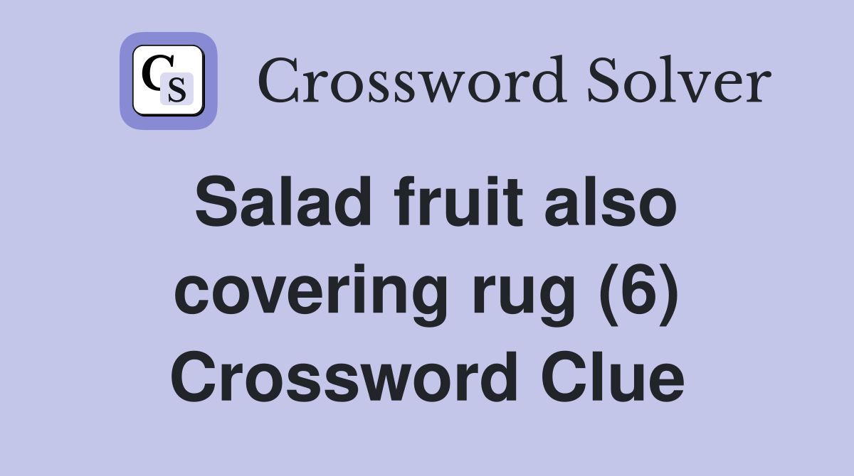 Salad fruit also covering rug (6) Crossword Clue