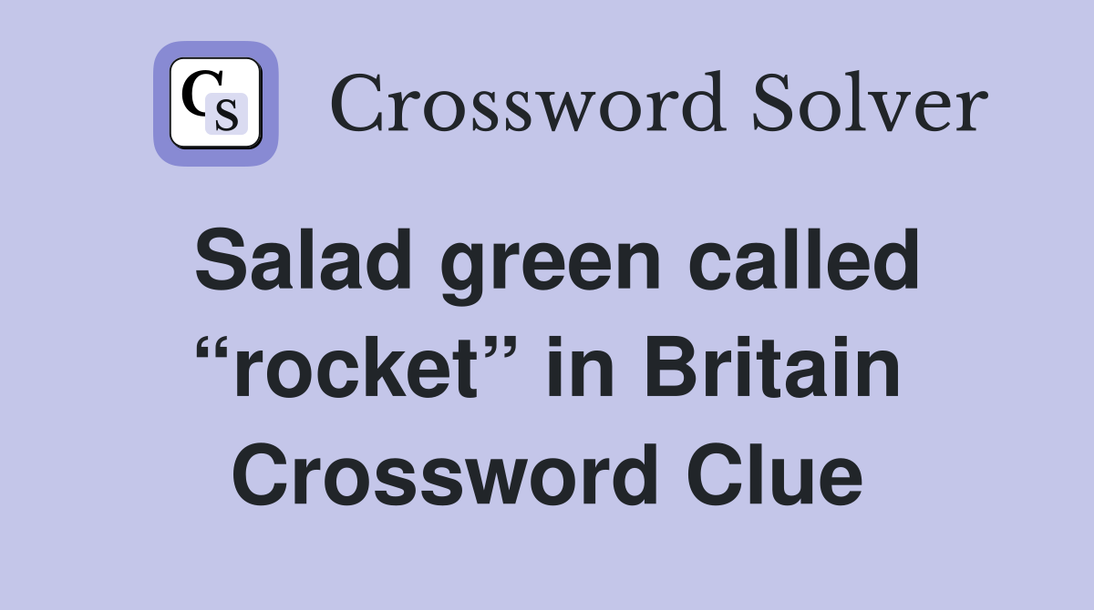 Salad green called “rocket” in Britain Crossword Clue