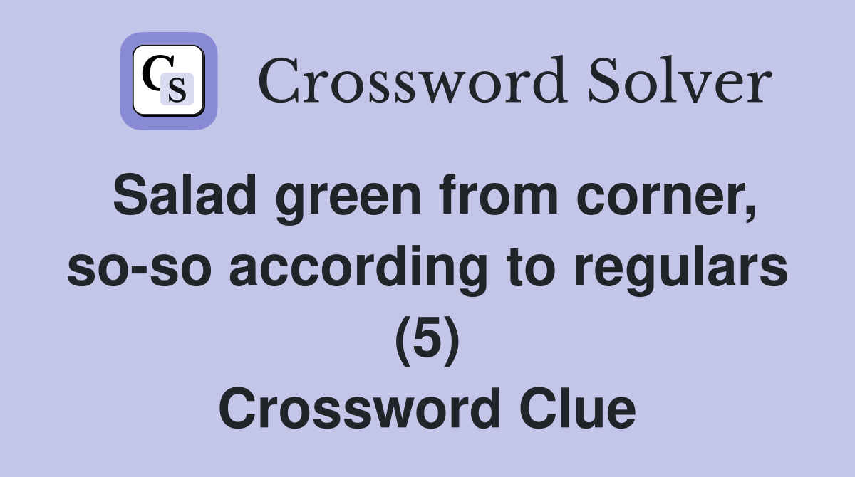 Salad green from corner, so-so according to regulars (5) Crossword Clue
