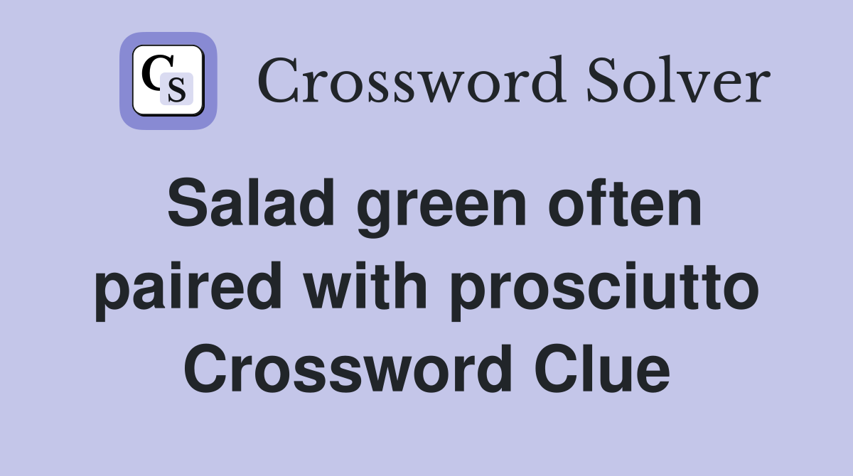 Salad green often paired with prosciutto Crossword Clue