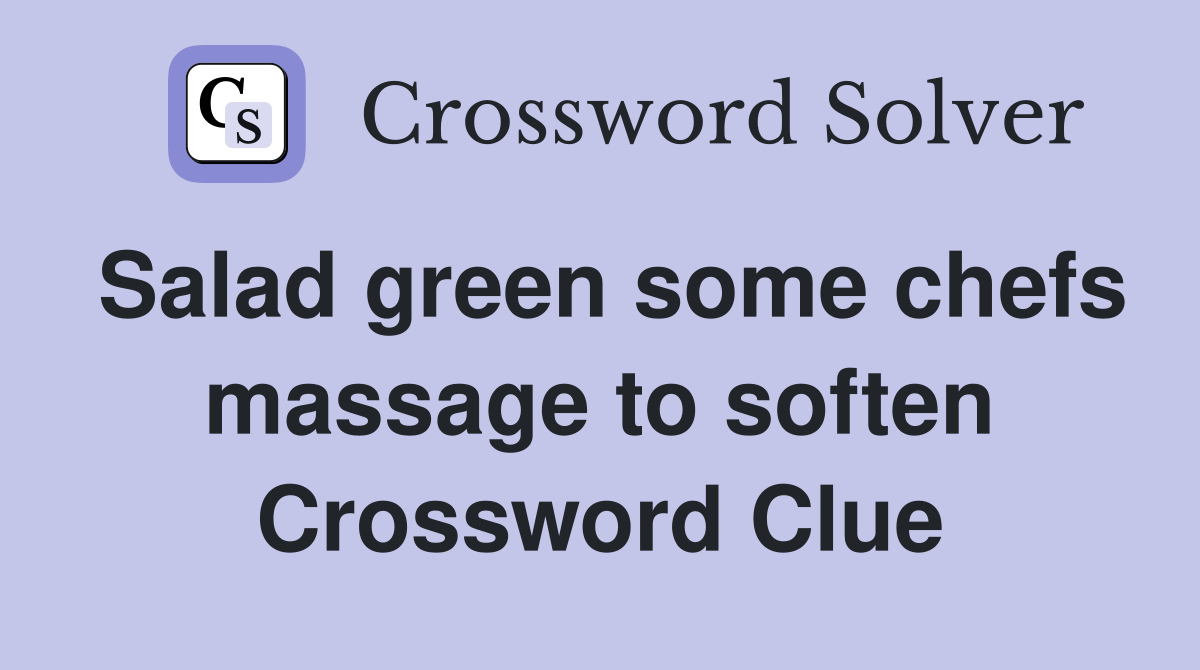 Salad green some chefs massage to soften Crossword Clue