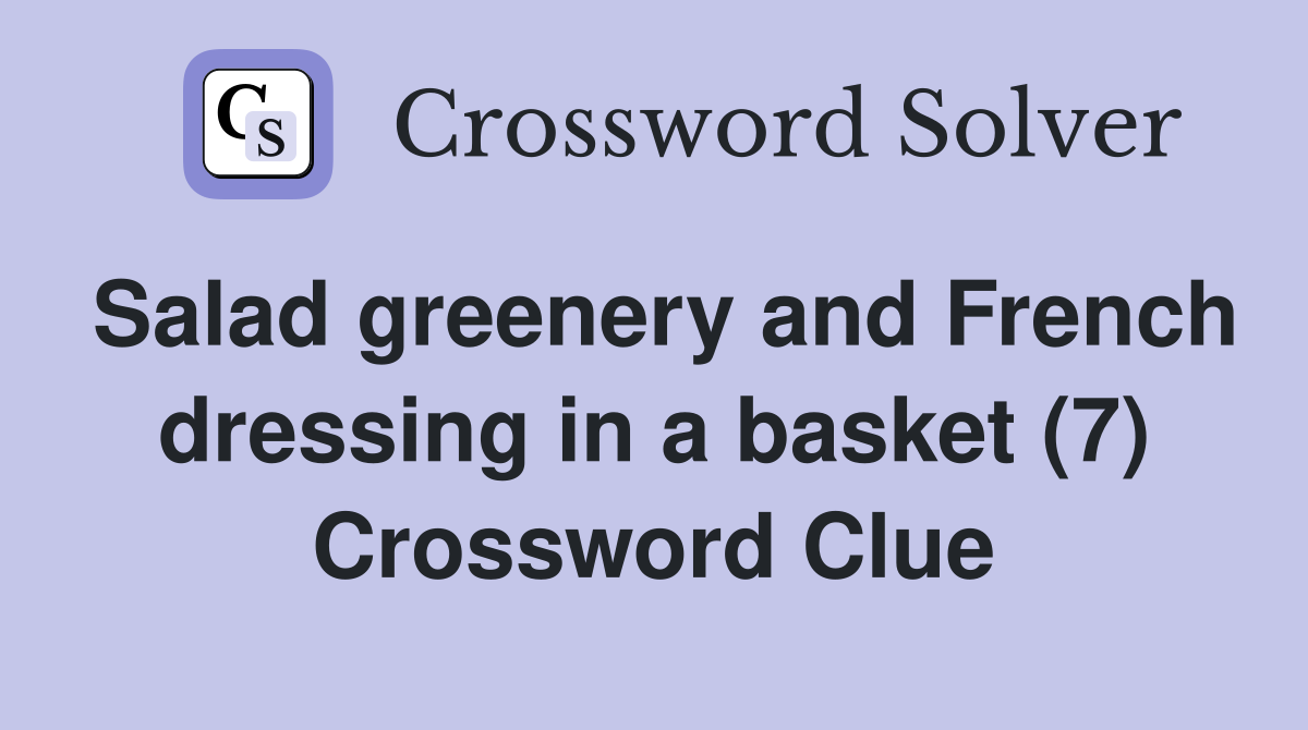 Salad greenery and French dressing in a basket (7) Crossword Clue
