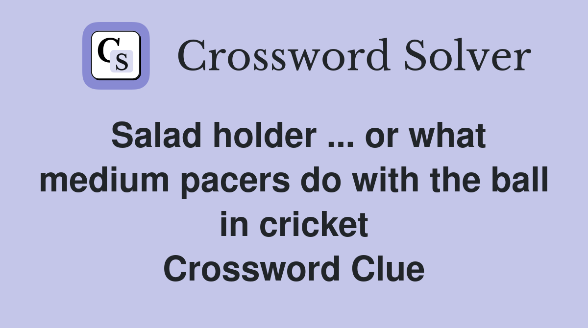 Salad holder ... or what medium pacers do with the ball in cricket Crossword Clue