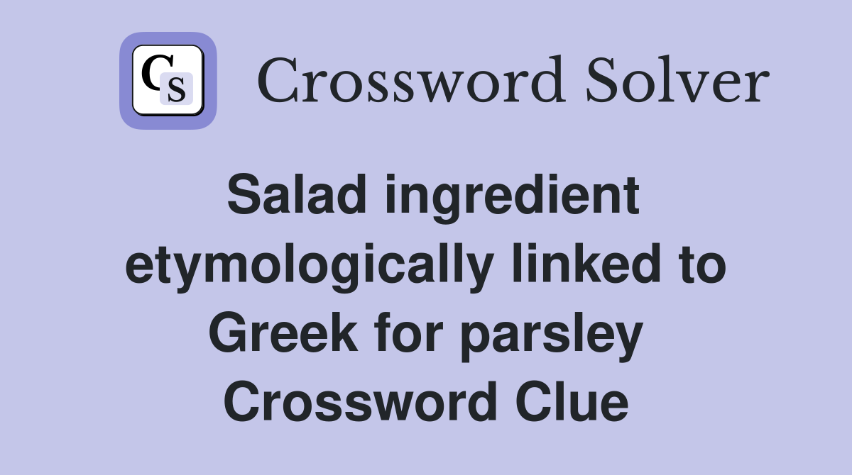 Salad ingredient etymologically linked to Greek for parsley Crossword Clue