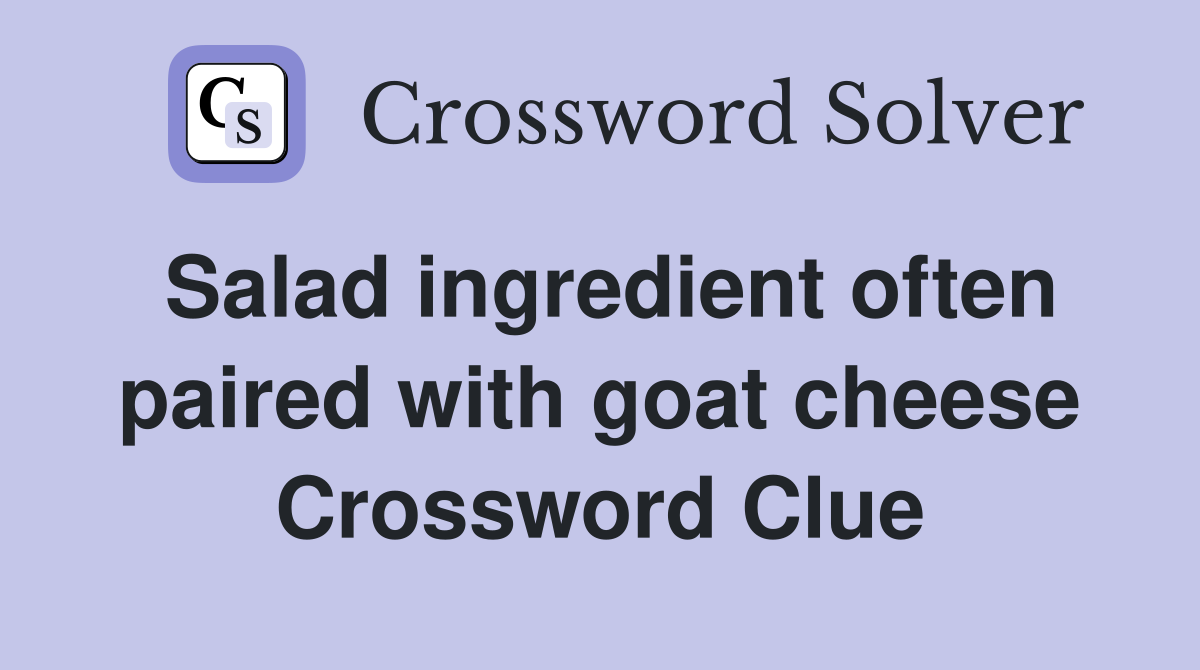 Salad ingredient often paired with goat cheese Crossword Clue