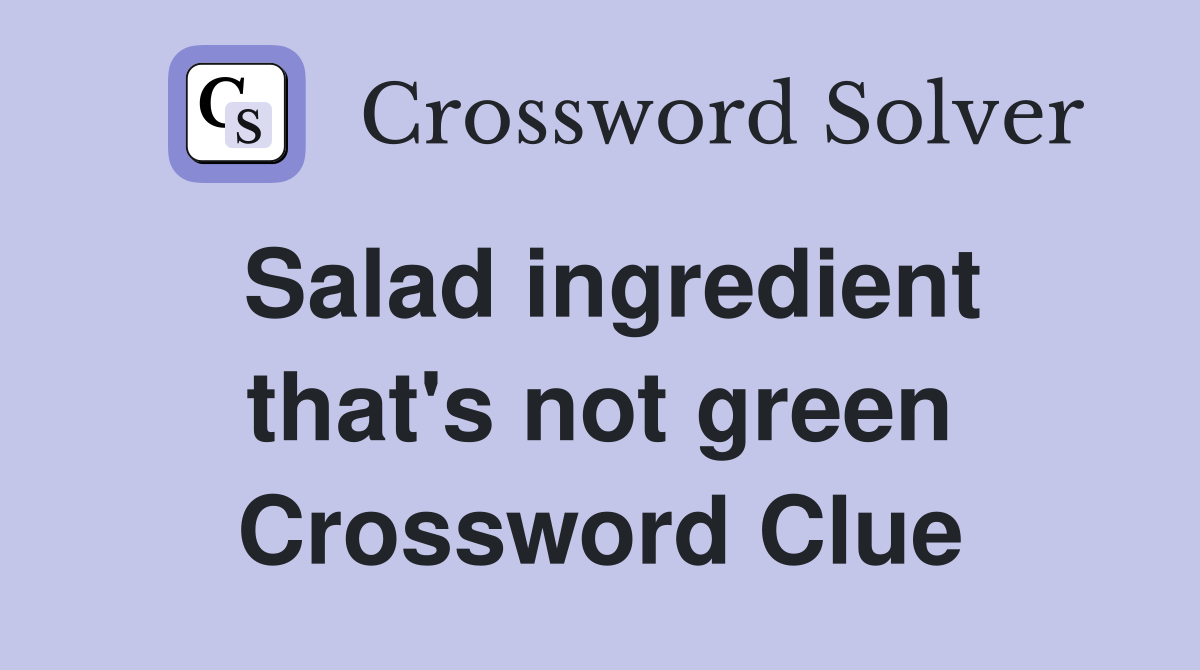 Salad ingredient that's not green Crossword Clue