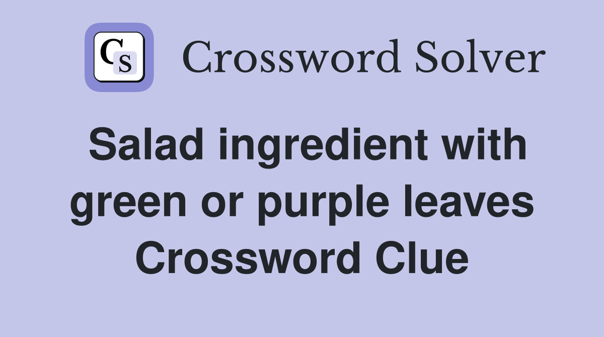 Salad ingredient with green or purple leaves Crossword Clue