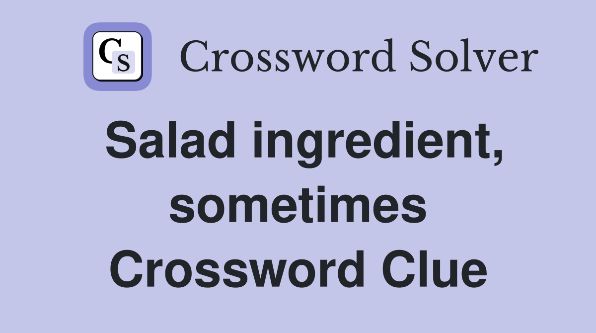 Salad ingredient, sometimes Crossword Clue