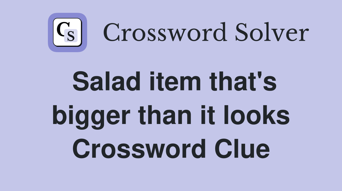 Salad item that's bigger than it looks Crossword Clue