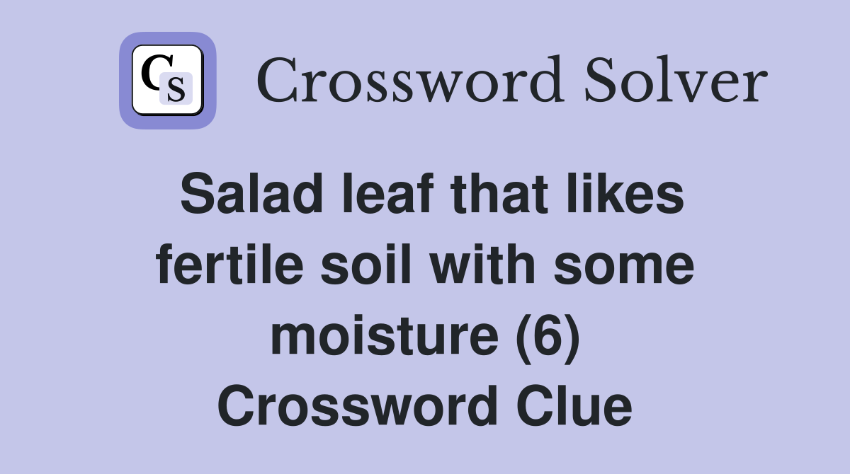 Salad leaf that likes fertile soil with some moisture (6) Crossword Clue