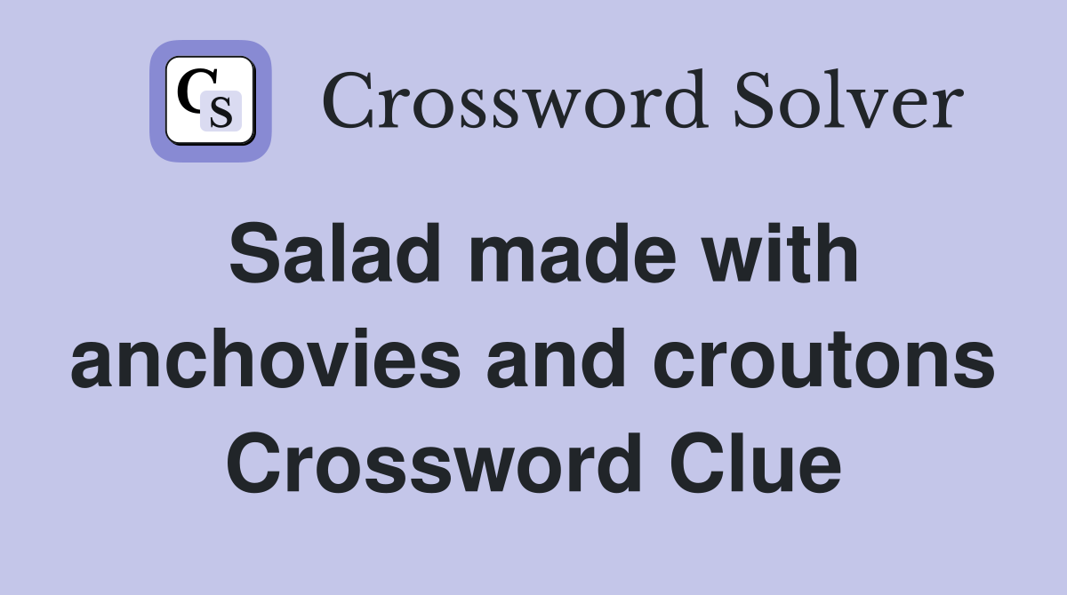 Salad made with anchovies and croutons Crossword Clue