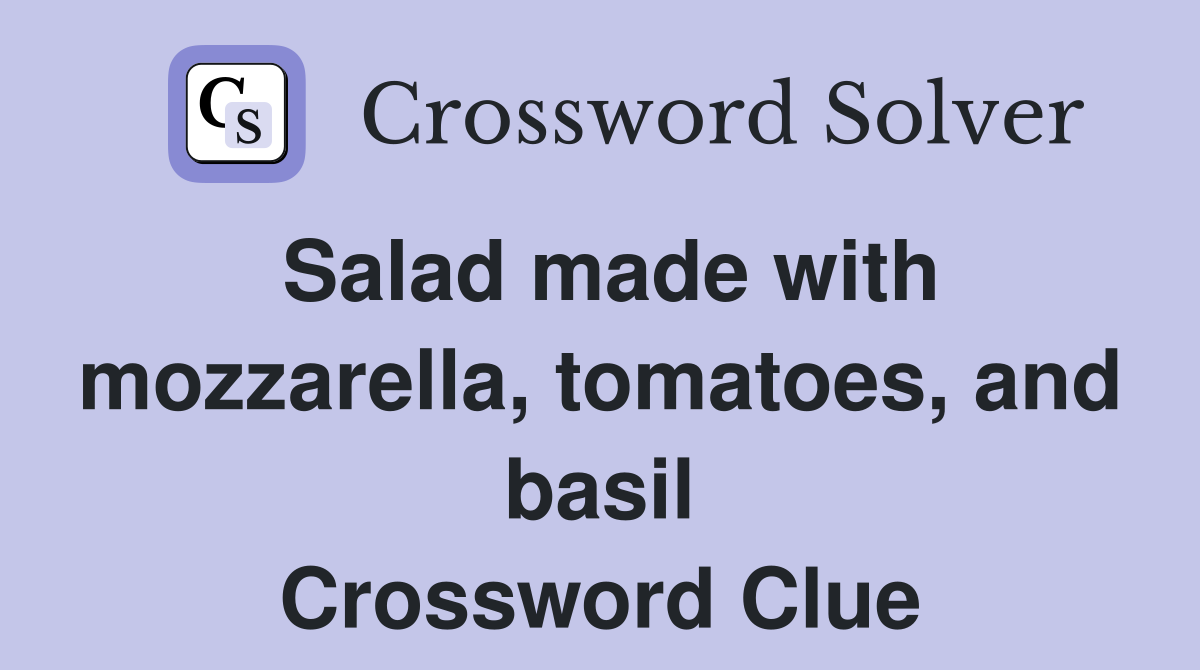Salad made with mozzarella, tomatoes, and basil Crossword Clue