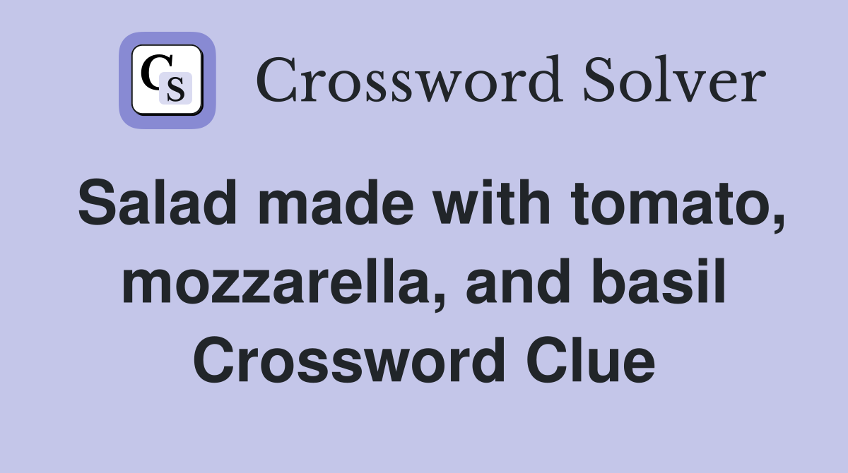 Salad made with tomato, mozzarella, and basil Crossword Clue