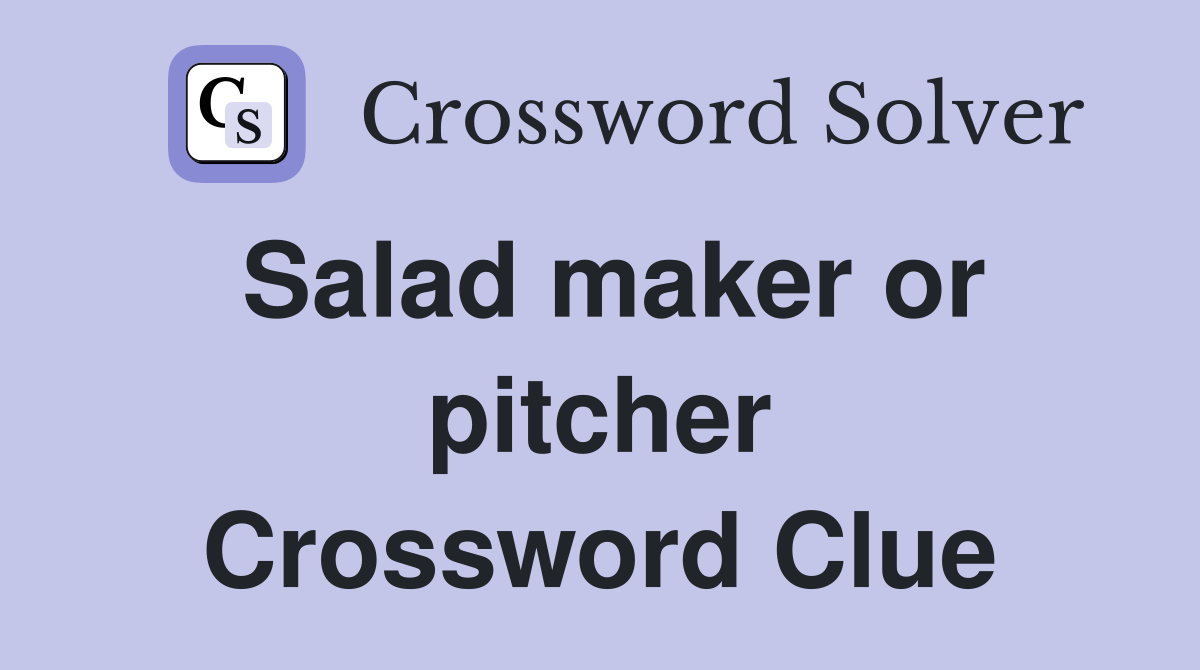 Salad maker or pitcher Crossword Clue