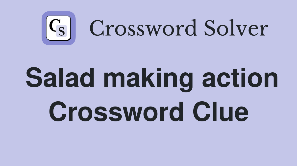 Salad making action Crossword Clue