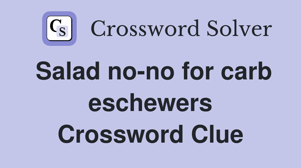 Salad no-no for carb eschewers Crossword Clue