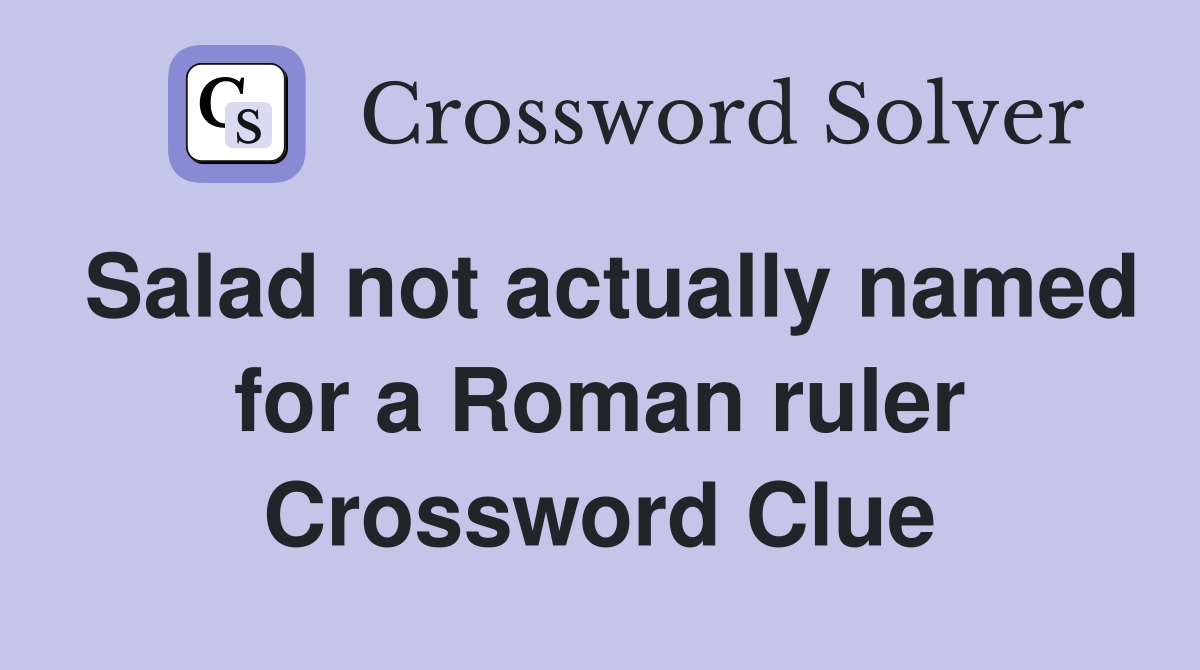 Salad not actually named for a Roman ruler Crossword Clue