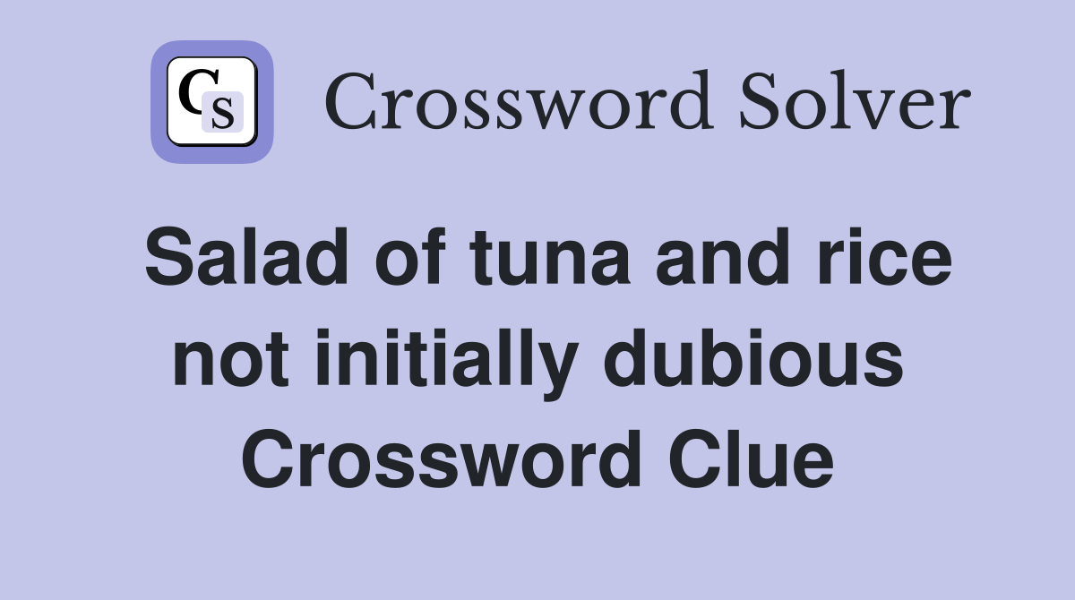 Salad of tuna and rice not initially dubious Crossword Clue
